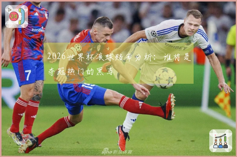 2026世界杯滚球赔率分析：谁将是夺冠热门的黑马