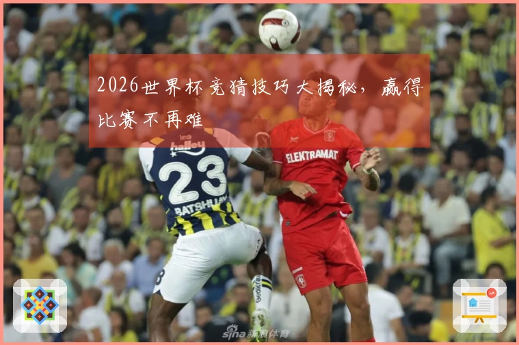 2026世界杯竞猜技巧大揭秘，赢得比赛不再难